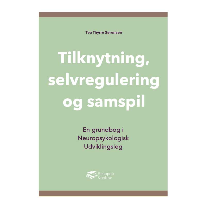 Tilknytning, selvregulering og samspil - en grundbog i Neuropsykologisk Udviklingsleg Tilknytning, selvregulering og samspil - en grundbog i Neuropsykologisk Udviklingsleg